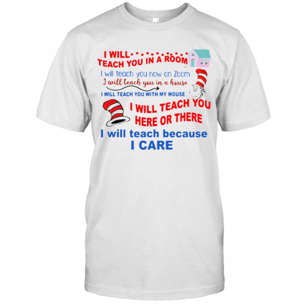 Dr Seuss Teacher I Will Teach Because I Care T-Shirt